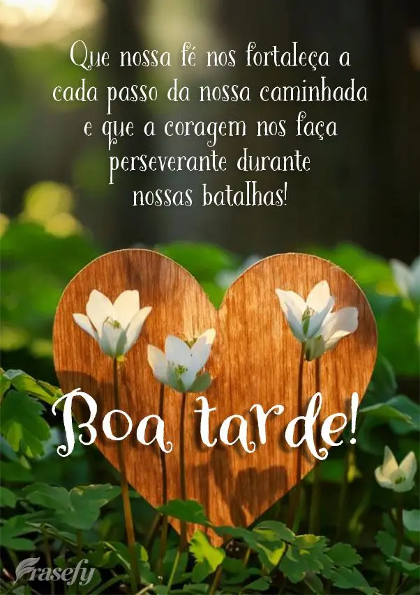 Que nossa fé nos fortaleça a cada passo da nossa caminhada e que a coragem nos faça perseverante durante nossas batalhas! Boa tarde!