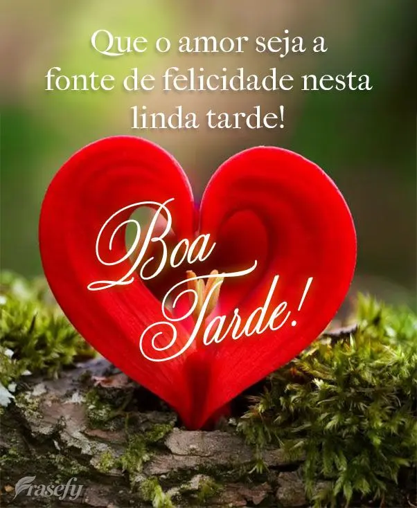 Que o amor seja a fonte de felicidade nesta linda tarde! Boa tarde! 