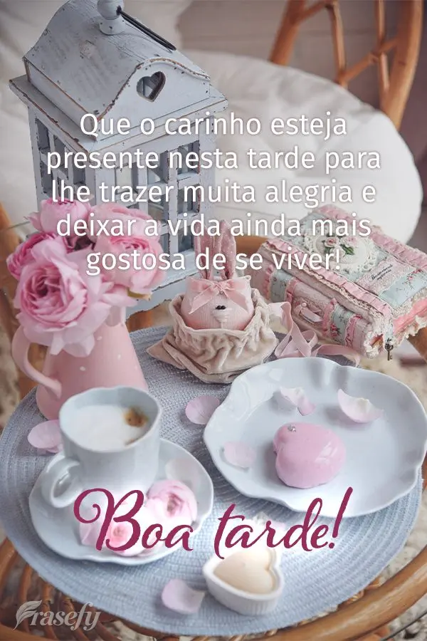 Que o carinho esteja presente nesta tarde para lhe trazer muita alegria e deixar a vida ainda mais gostosa de se viver! Boa tarde! 