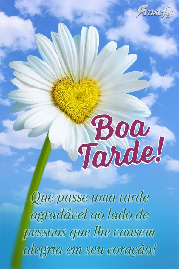 Que passe uma tarde agradável ao lado de pessoas que lhe causem alegria em seu coração! Boa tarde!