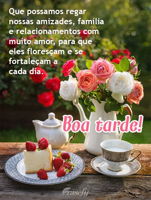 Que possamos regar nossas amizades, família e relacionamentos com muito amor, para que eles floresçam e se fortaleçam a cada dia. Boa tarde!