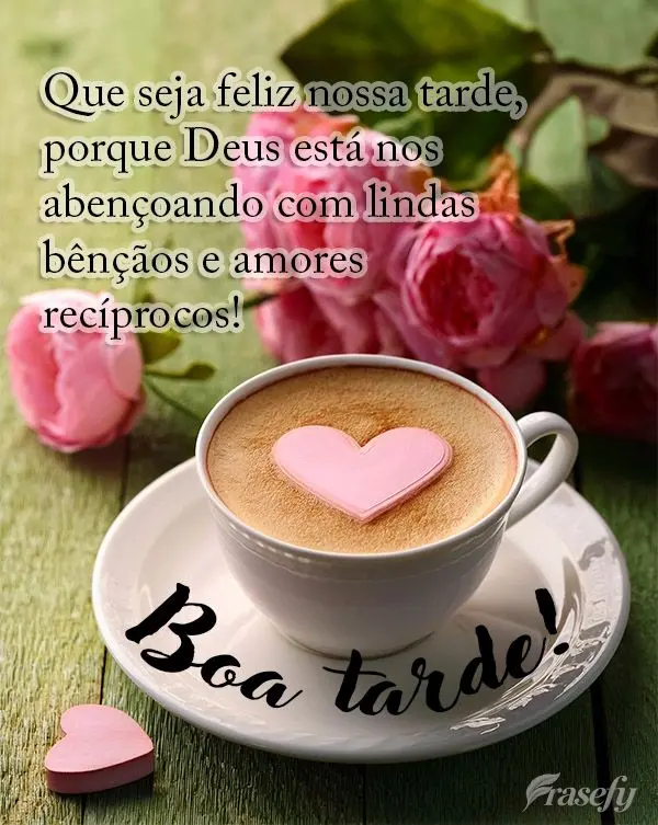 Que seja feliz nossa tarde, porque Deus está nos abençoando com lindas bênçãos e amores recíprocos! Boa tarde!
