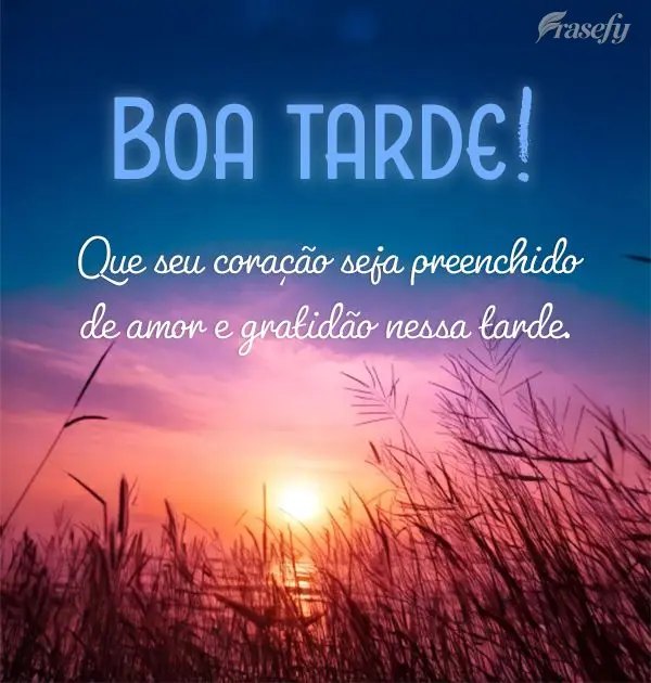 Que seu coração seja preenchido de amor e gratidão nessa tarde. Você é uma pessoa especial e merece todo o amor e carinho que o mundo tem a oferecer...