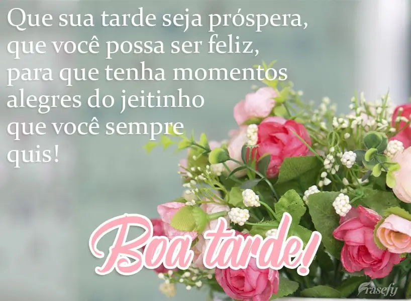 Que sua tarde seja próspera, que você possa ser feliz para que tenha momentos alegres do jeitinho que você sempre quis!  Boa tarde!