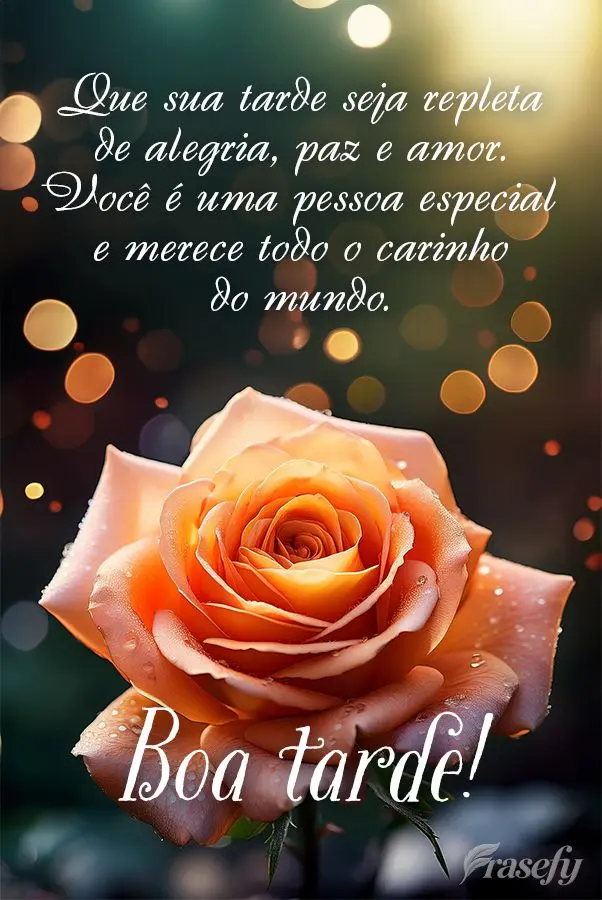 Que sua tarde seja repleta de alegria, paz e amor. Você é uma pessoa especial e merece todo o carinho do mundo. Boa tarde!