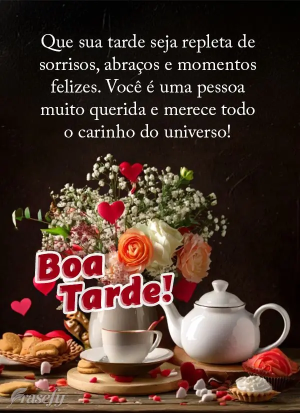 Que sua tarde seja repleta de sorrisos, abraços e momentos felizes. Você é uma pessoa muito querida e merece todo o carinho do universo! Boa tarde!