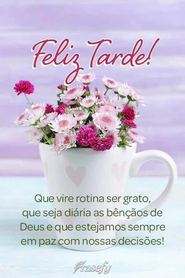 Que vire rotina ser grato, que seja diária as bênçãos de Deus e que estejamos sempre em paz com nossas decisões! Feliz tarde