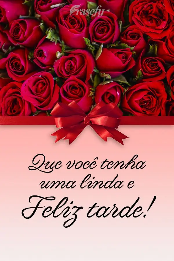 Que você tenha uma linda e feliz tarde!