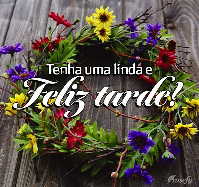 Tenha uma linda e Feliz tarde!