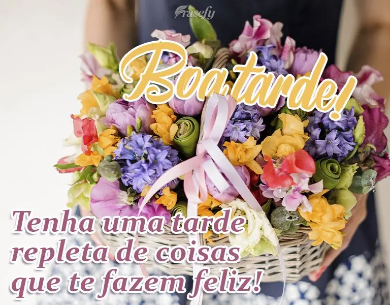 Tenha uma tarde repleta de coisas que te fazem feliz!  Boa tarde!