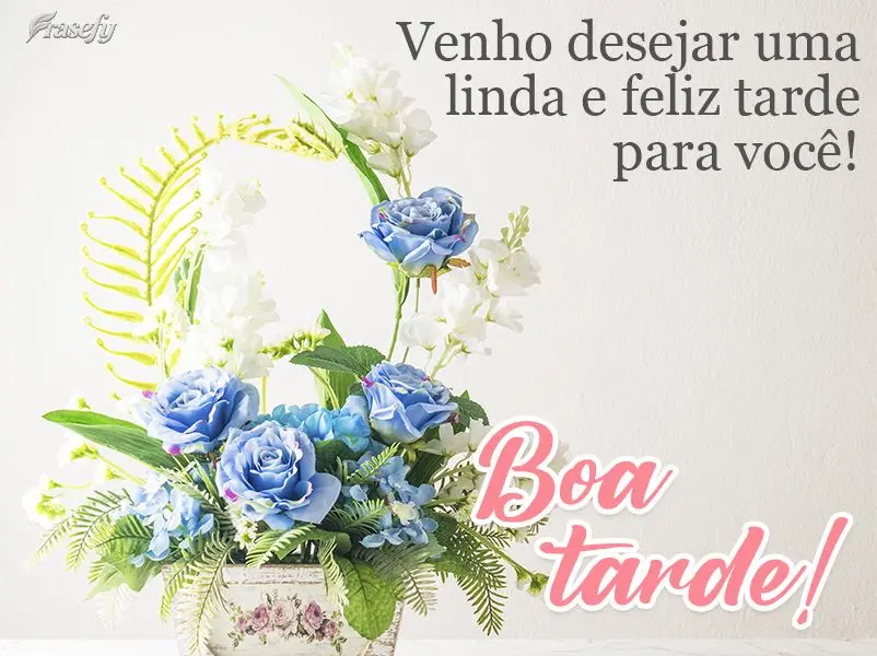 Venho desejar uma linda e feliz tarde para você!  Boa tarde!