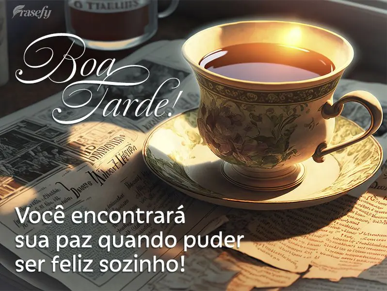 Você encontrará sua paz quando puder ser feliz sozinho! Boa tarde! 