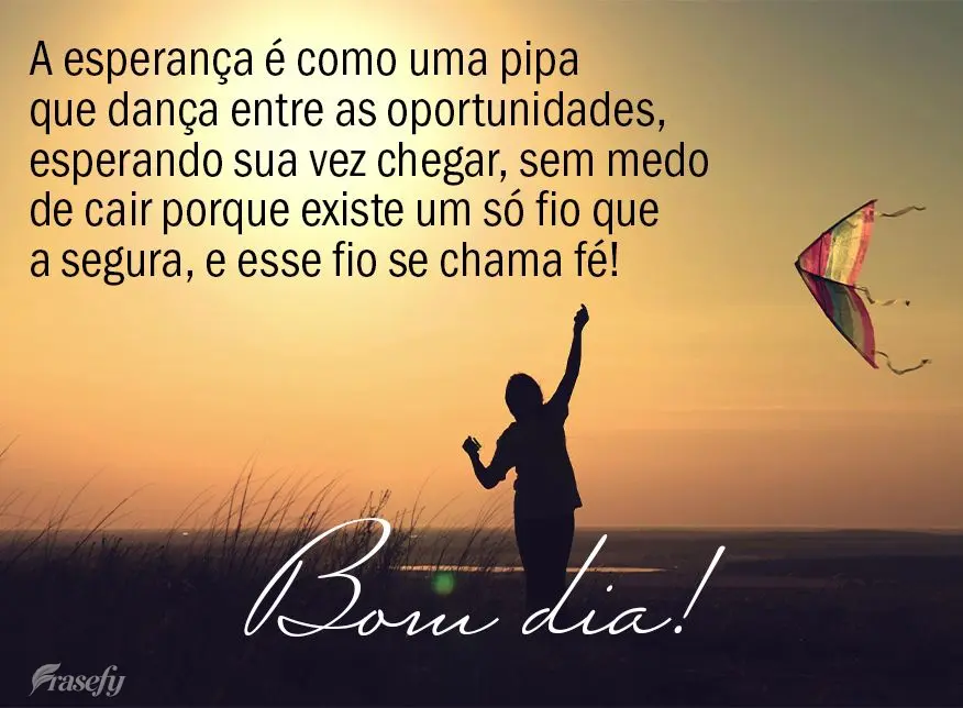 A esperança é um pipa que dança entre as oportunidades, esperando sua vez, sem medo de cair porque existe um só fio que a segura, e esse fio se chama...