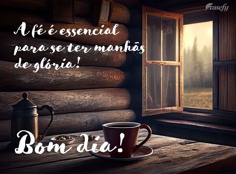 A fé é essencial para se ter manhãs de glória! Bom dia!