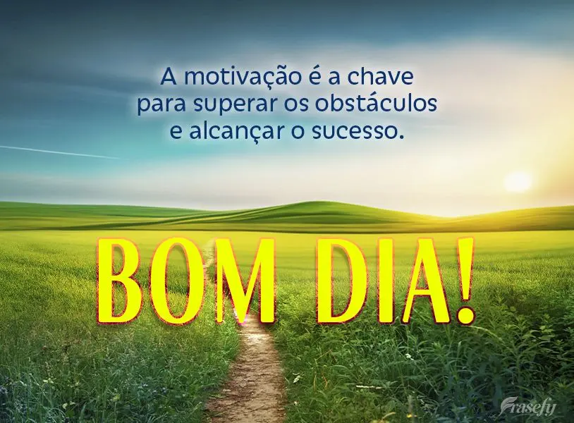 A motivação é a chave para superar os obstáculos e alcançar o sucesso. Bom dia!