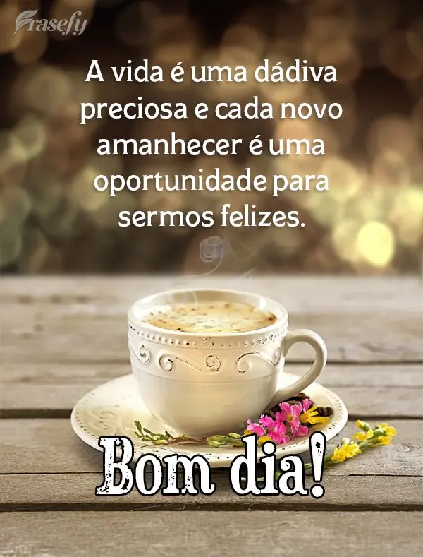 A vida é uma dádiva preciosa e cada novo amanhecer é uma oportunidade para sermos felizes.  Bom dia!