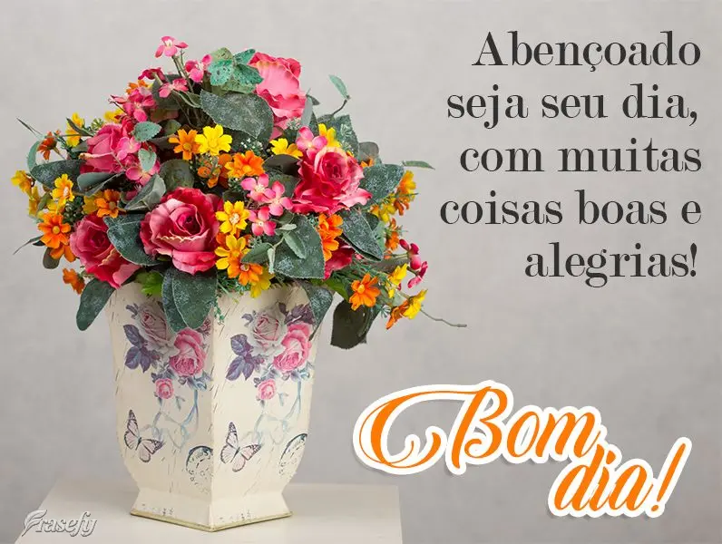 Abençoado seja seu dia, com muitas coisas boas e alegrias! 
 Bom dia!