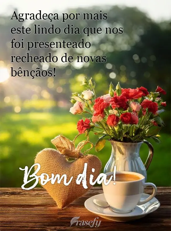 Agradeça por mais este lindo dia que nos foi presenteado recheado de novas bênçãos! Bom dia!