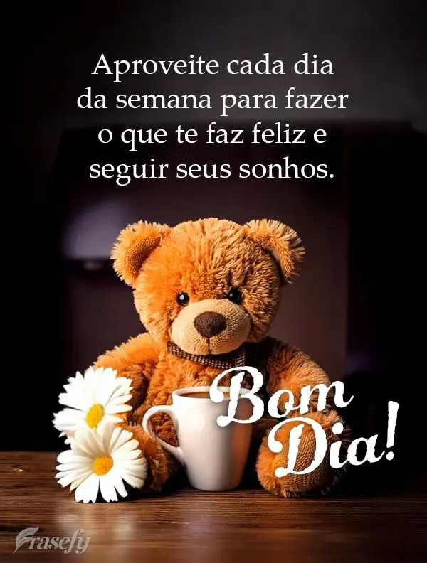 Aproveite cada dia da semana para fazer o que te faz feliz e seguir seus sonhos.  Bom dia!