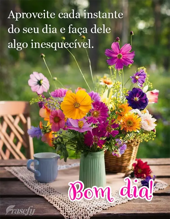 Aproveite cada instante do seu dia e faça dele algo inesquecível. Bom dia!