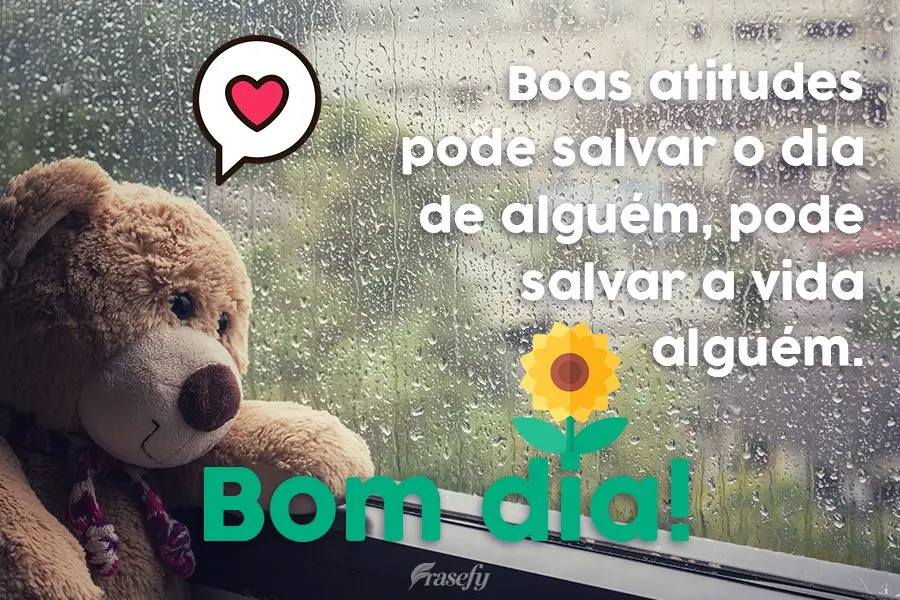 Boas atitudes podem salvar o dia de alguém, pode salvar a vida alguém. 
 Bom dia!