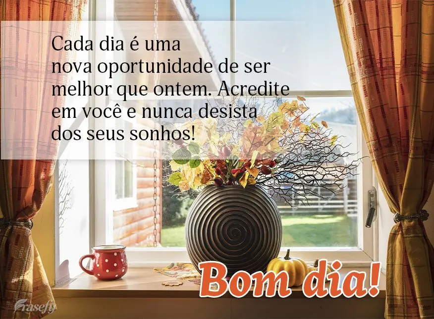 Cada dia é uma nova oportunidade de ser melhor do que ontem. Acredite em você e nunca desista dos seus sonhos! Bom dia!