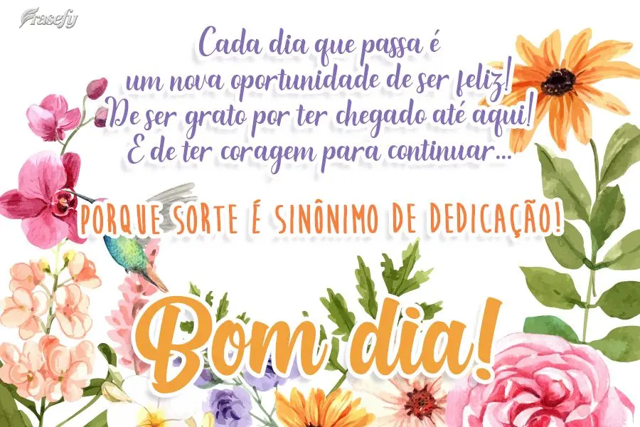 Cada dia que passa é um nova oportunidade de ser feliz! De ser grato por ter chegado até aqui! E de ter coragem para continuar...Porque Sorte é sinôn...