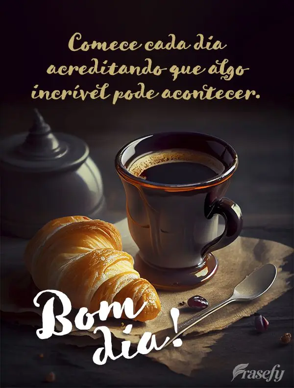 Comece cada dia acreditando que algo incrível pode acontecer. Bom dia!