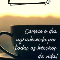 Comece o dia agradecendo por todas as bênçãos da vida! Bom dia!