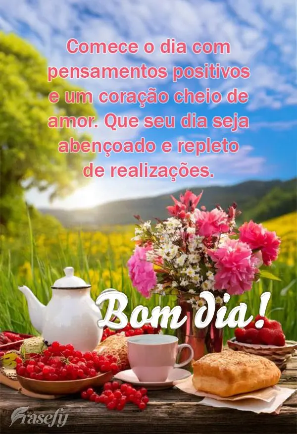 Comece o dia com pensamentos positivos e um coração cheio de amor. Que seu dia seja abençoado e repleto de realizações. Bom dia!
