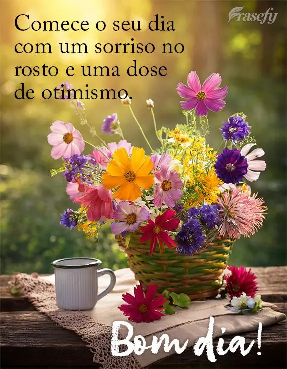 Comece o seu dia com um sorriso no rosto e uma dose de otimismo. Bom dia!
