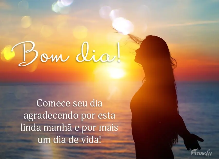 Comece seu dia agradecendo por esta linda manhã e por mais um dia de vida! Bom dia!