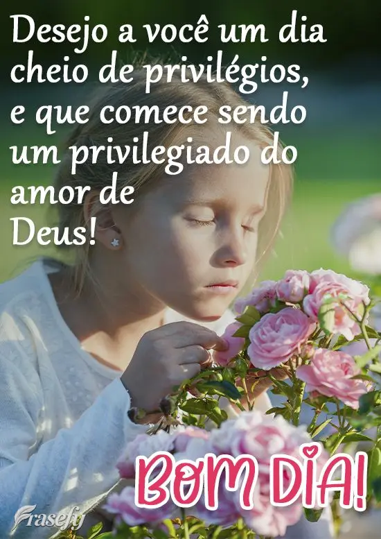 Desejo a você um dia cheio de privilégios, e que comece sendo um privilegiado do amor de Deus! 
 Bom Dia!