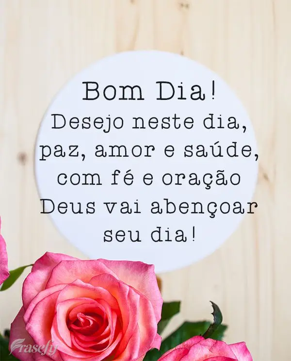  Desejo neste dia paz, amor e saúde. Com fé e oração Deus vai  abençoar seu dia! 
 Bom dia!