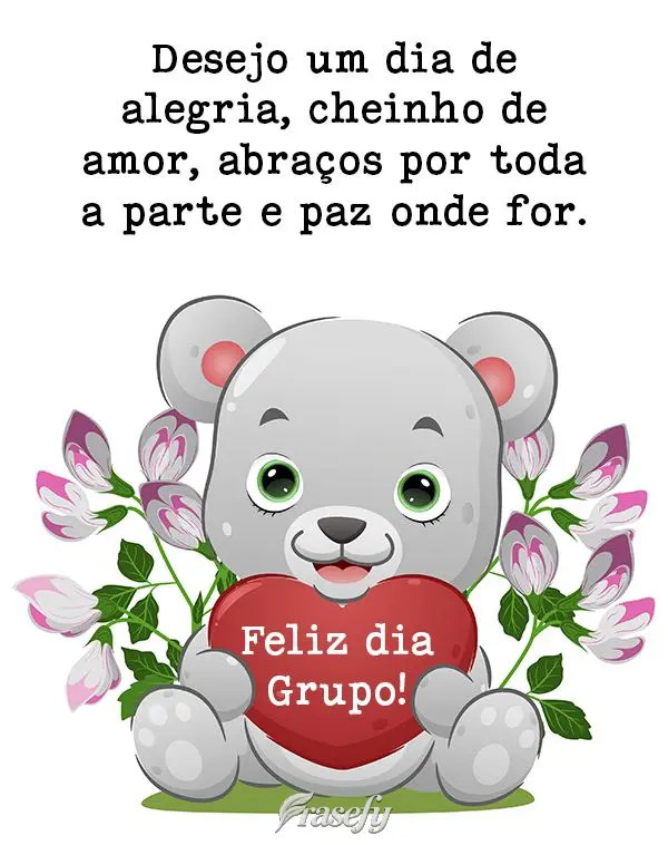 Desejo um dia de alegria, cheinho de amor, abraços por toda a parte e paz onde você for.  Feliz dia Grupo!