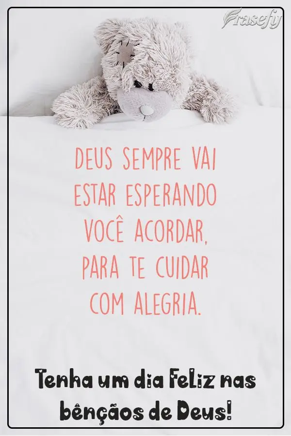 Deus sempre vai estar esperando você acordar, para te cuidar com alegria. Tenha um dia Feliz nas bênçãos de Deus!
