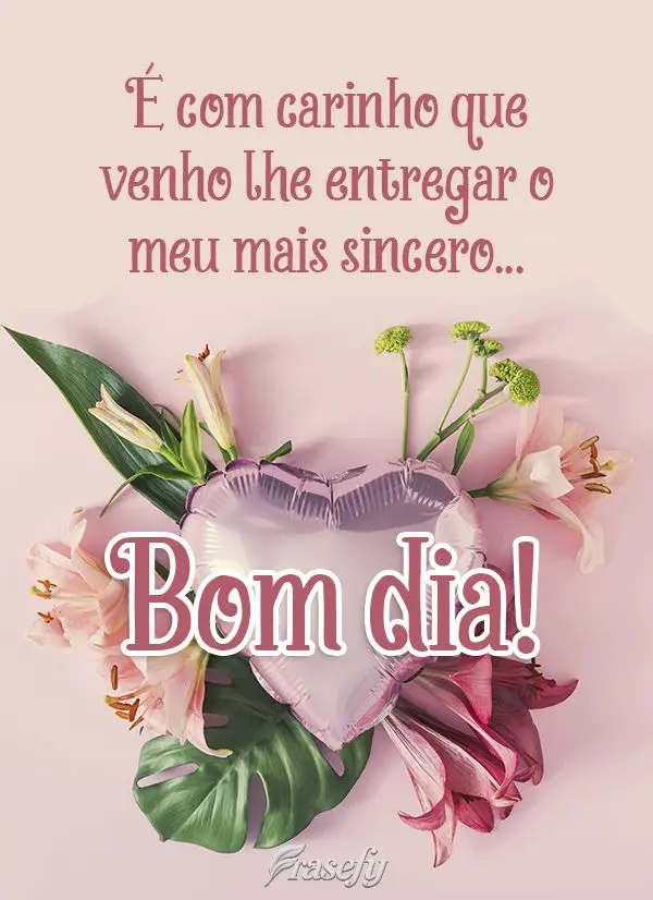 É com carinho que venho lhe entregar o meu mais sincero... Bom dia!