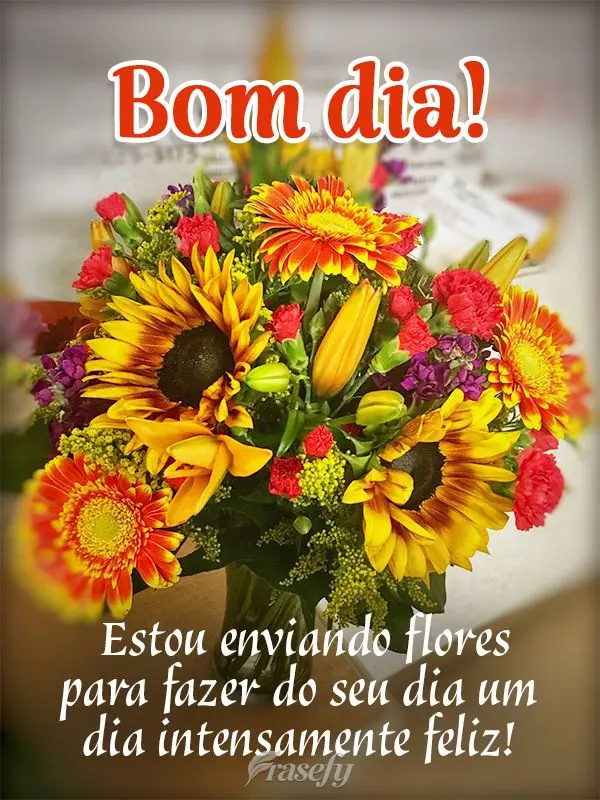 Estou enviando flores para fazer do seu dia um dia intensamente feliz! Bom dia!