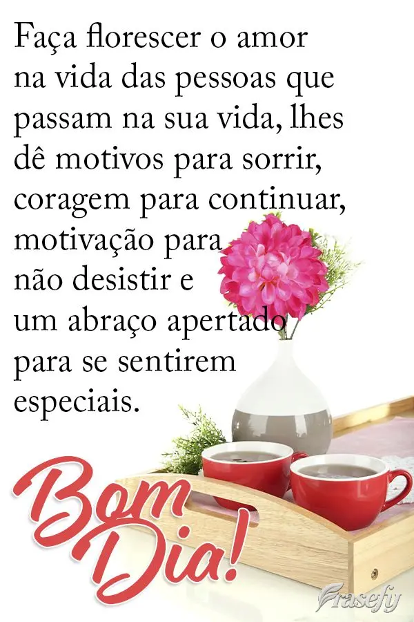 Faça florescer o amor na vida das pessoas que passam na sua vida.Dê-lhes motivos para sorrir, coragem para continuar, motivação para não desistir e ...