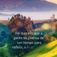 Há dias em que a gente só precisa de um tempo para refletir, e ficar longe de tudo aquilo que lhe tira a paz. Bom dia!