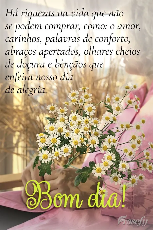 Há riquezas na vida que não se podem comprar, como o amor, carinhos, palavras de conforto, abraços apertados, olhares cheios de doçura e o amor que c...