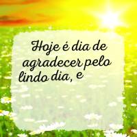 Hoje é dia de agradecer pelo lindo dia, e viver as mais lindas alegrias. Bom dia! 