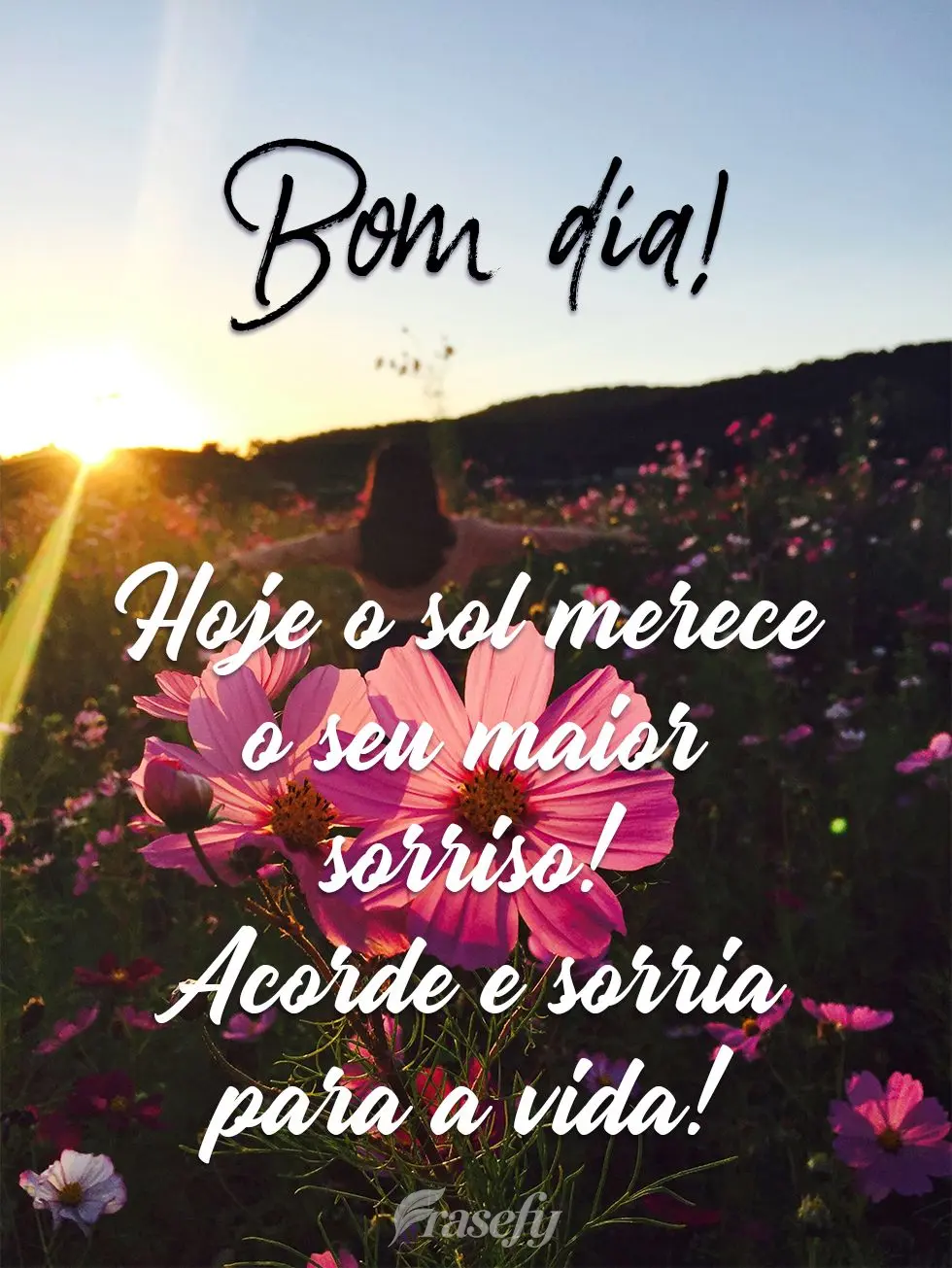 Hoje o sol merece o seu maior sorriso! Acorde e sorria para a vida! Bom dia!