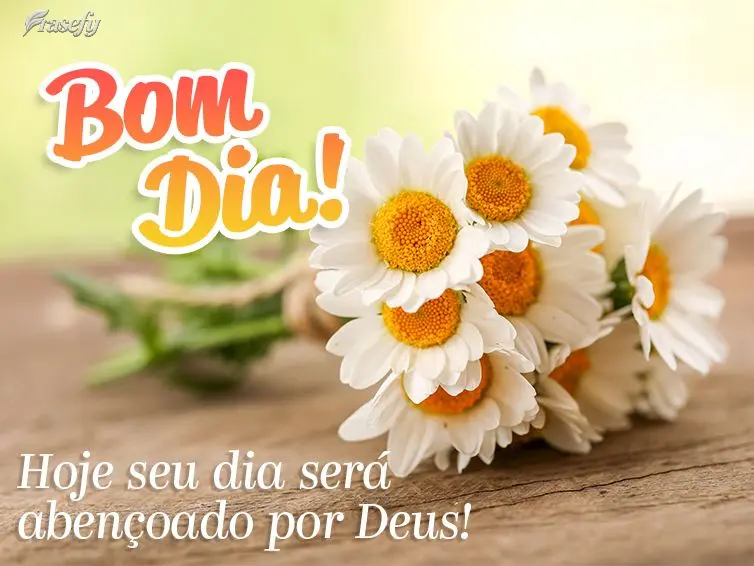 Hoje seu dia será abençoado por Deus! Bom dia!
