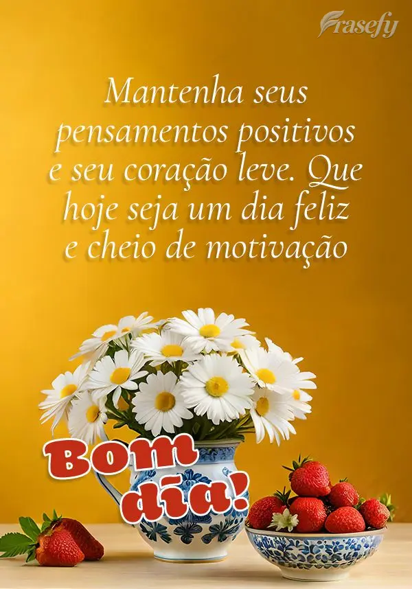 Mantenha seus pensamentos positivos e seu coração leve. Que hoje seja um dia feliz e cheio de motivação! Bom dia!