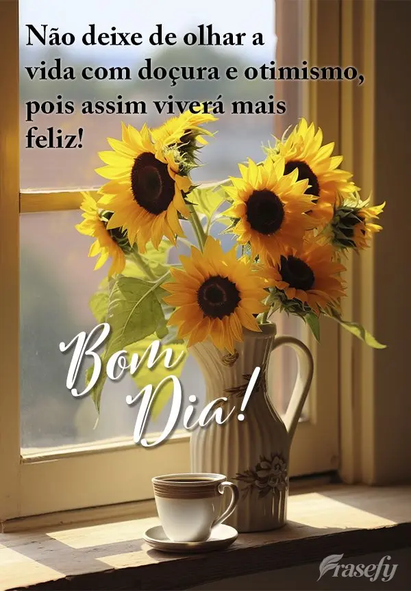 Não deixe de olhar a vida com doçura e otimismo, pois assim viverá mais feliz!