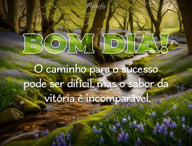 O caminho para o sucesso pode ser difícil, mas o sabor da vitória é incomparável. Bom dia!