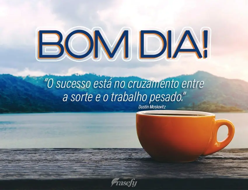  “O sucesso está no cruzamento entre a sorte e o trabalho pesado.” Bom dia! Dustin Moskovitz