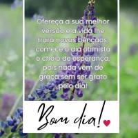 Ofereça a sua melhor versão e a vida lhe trará novas bênçãos, comece o dia otimista e cheio de esperança, pois nada vem de graça sem ser grato pe...