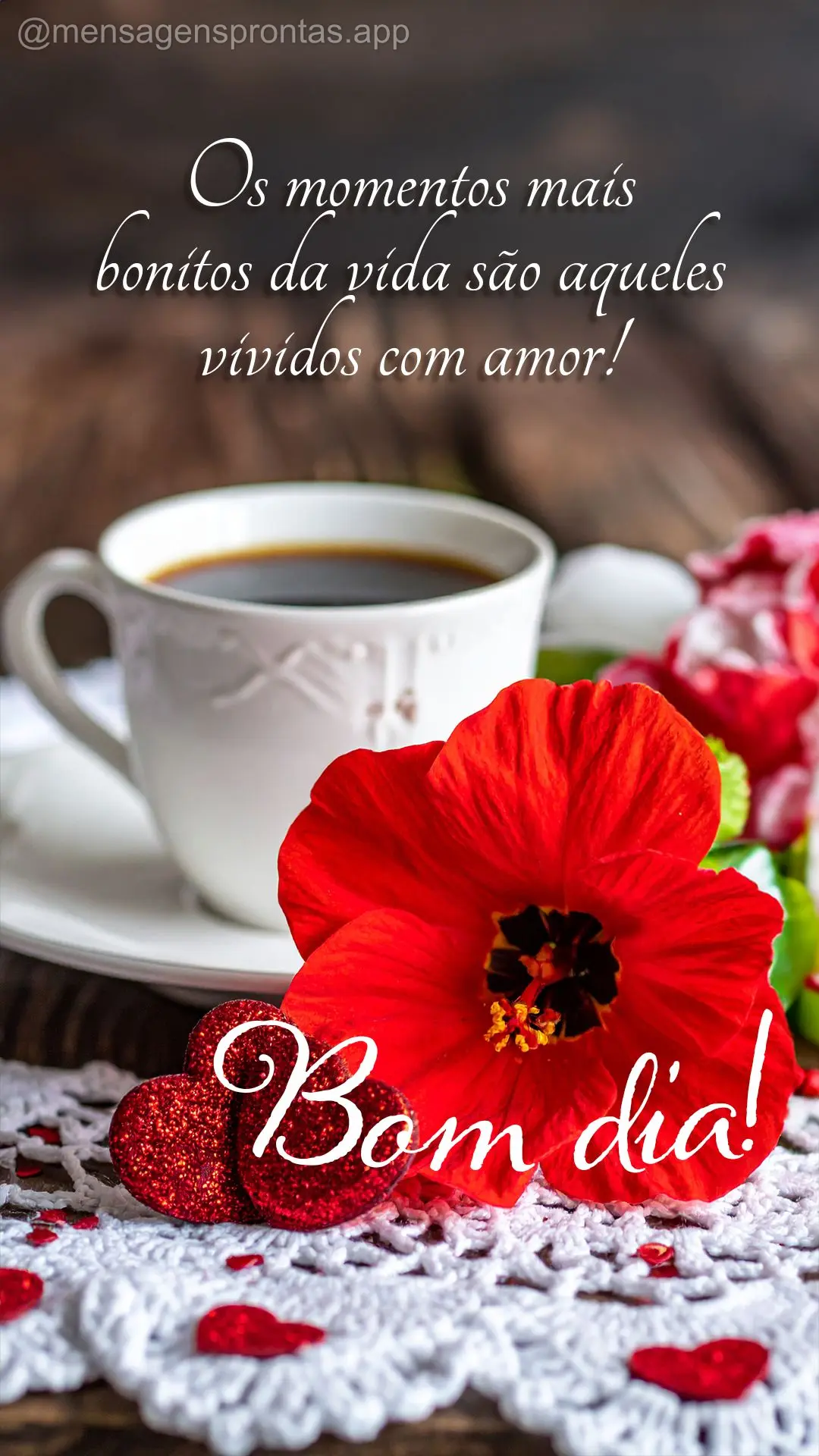 Os momentos mais bonitos da vida são aqueles vividos com amor! Bom dia!